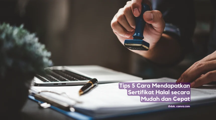 Tips 5 Cara Mendapatkan Sertifikat Halal secara Mudah dan Cepat