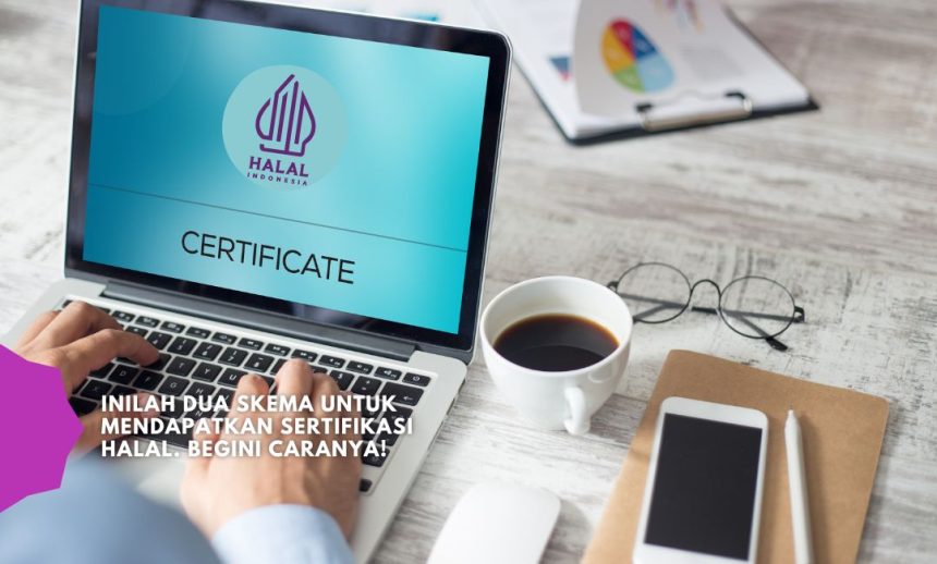 Inilah Dua Skema untuk Mendapatkan Sertifikasi Halal. Begini Caranya!